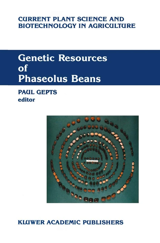 Genetic Resources of Phaseolus Beans: Their maintenance, domestication, evolution and utilization: 6 (Current Plant Science and Biotechnology in Agriculture, 6)