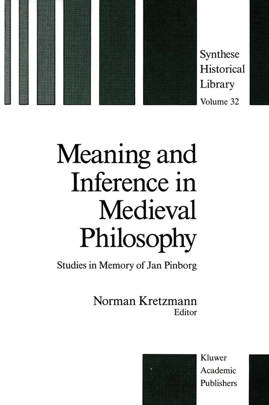Meaning and Inference in Medieval Philosophy: Studies in Memory of Jan Pinborg: 32 (Synthese Historical Library, 32)