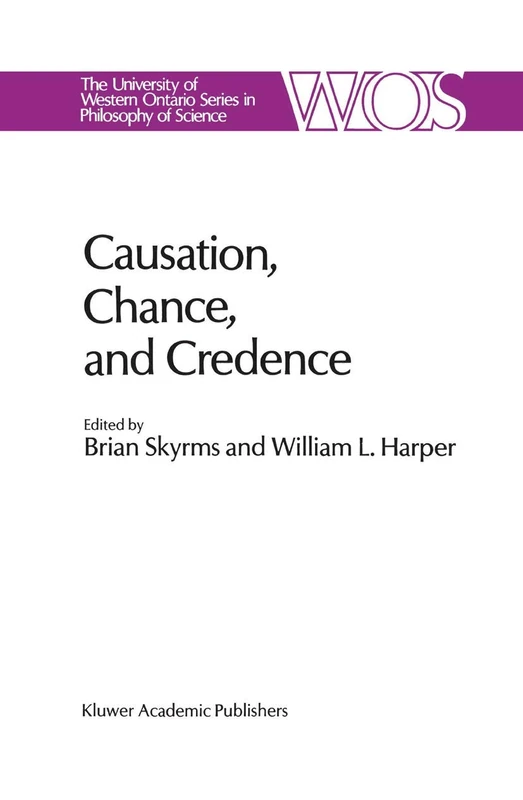 Causation, Chance and Credence: Proceedings of the Irvine Conference on Probability and Causation Volume 1: 41 (The Western Ontario Series in Philosophy of Science, 41)