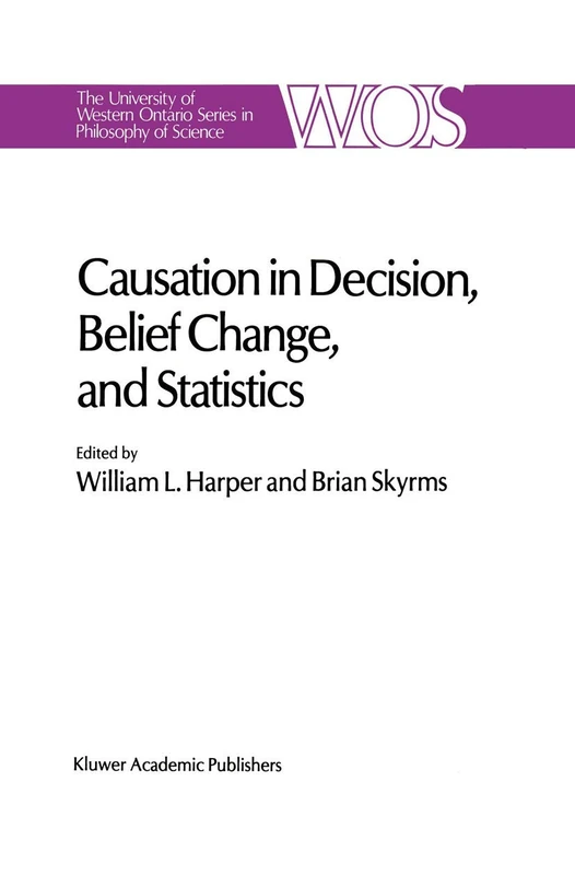 Causation in Decision, Belief Change, and Statistics: Proceedings of the Irvine Conference on Probability and Causation: 42 (The Western Ontario Series in Philosophy of Science, 42)
