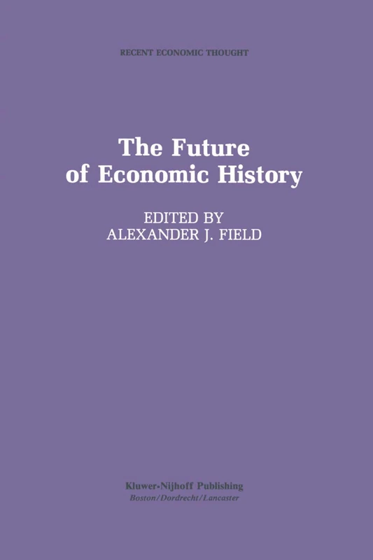 The Future of Economic History: 9 (Recent Economic Thought, 9)