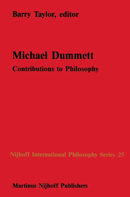 Michael Dummett: Contributions to Philosophy: 25 (Nijhoff International Philosophy Series, 25)