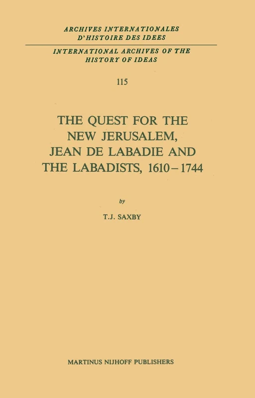 The Quest for the New Jerusalem, Jean de Labadie and the Labadists, 1610–1744: 115 (International Archives of the History of Ideas Archives internationales d'histoire des idées, 115)
