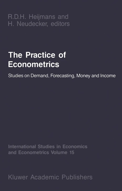 The Practice of Econometrics: Studies on Demand, Forecasting, Money and Income: 15 (International Studies in Economics and Econometrics, 15)