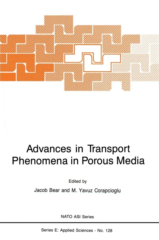Advances in Transport Phenomena in Porous Media: 128 (NATO Science Series E:, 128)