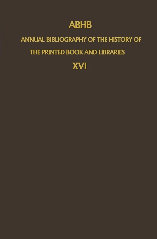ABHB Annual Bibliography of the History of the Printed Book and Libraries: Volume 16: Publications of 1985 (Annual Bibliography of the History of the Printed Book and Libraries, 16)