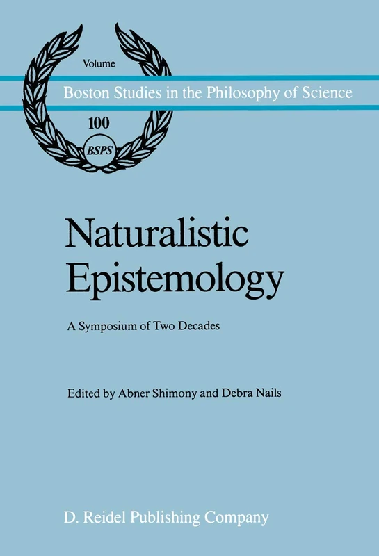 Naturalistic Epistemology: A Symposium of Two Decades: 100 (Boston Studies in the Philosophy and History of Science, 100)