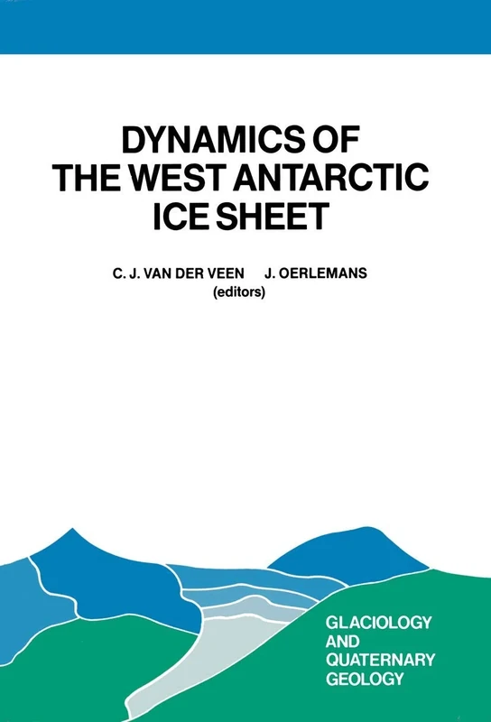 Dynamics of the West Antarctic Ice Sheet: Proceedings of a Workshop held in Utrecht, May 6–8, 1985: 4 (Glaciology and Quaternary Geology, 4)