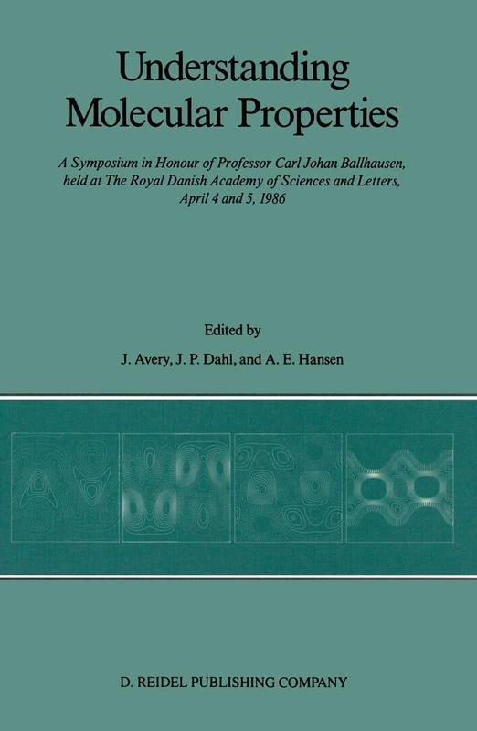 Understanding Molecular Properties: "A Symposium in Honour of Professor Carl Johan Ballhausen, held at The Royal Danish Academy of Sciences and Letters, April 4 and 5, 1986"
