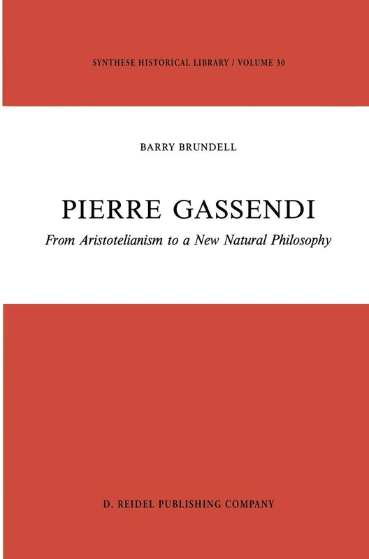Pierre Gassendi: From Aristotelianism to a New Natural Philosophy: 30 (Synthese Historical Library, 30)