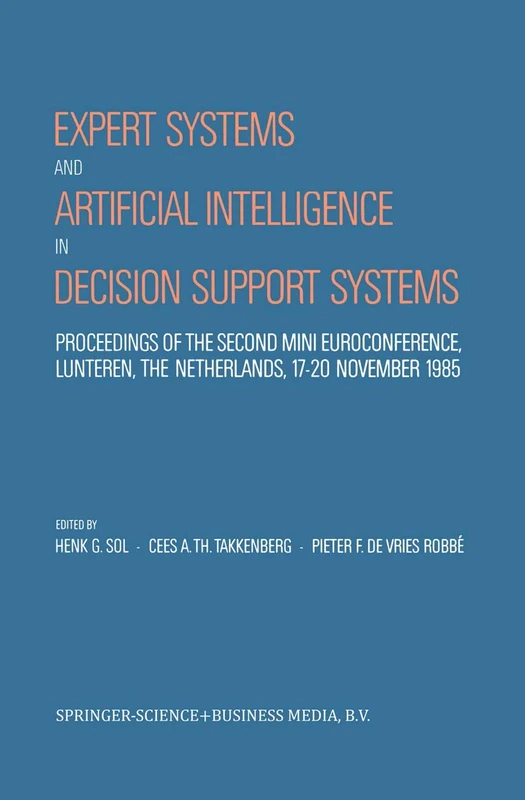 Expert Systems and Artificial Intelligence in Decision Support Systems: Proceedings of the Second Mini Euroconference, Lunteren, The Netherlands, 17–20 November 1985