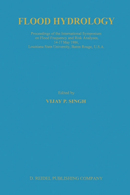 Flood Hydrology: Proceeding of the International Symposium on Flood Frequency and Risk Analyses, 14–17 May 1986, Louisiana State University, Baton Rouge, USA