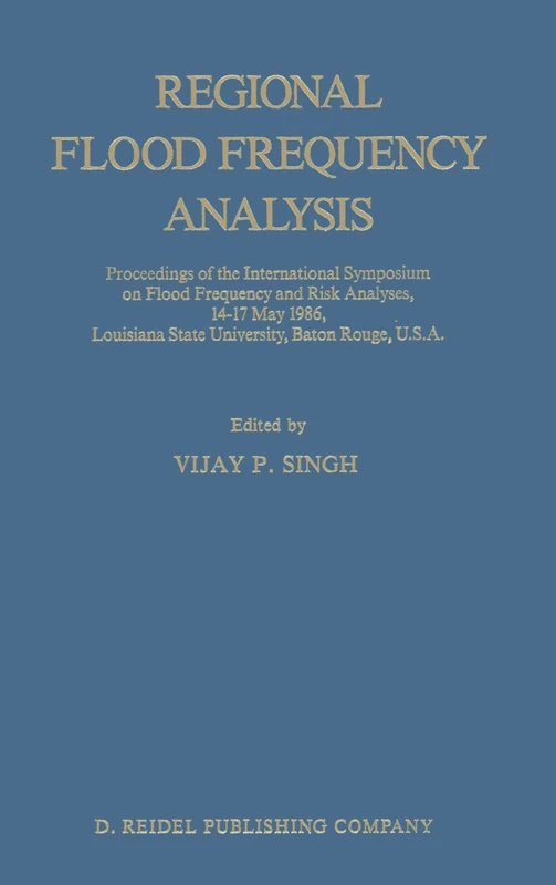 Regional Flood Frequency Analysis: Proceedings of the International Symposium on Flood Frequency and Risk Analyses, 14–17 May 1986, Louisiana State University, Baton Rouge, U.S.A.