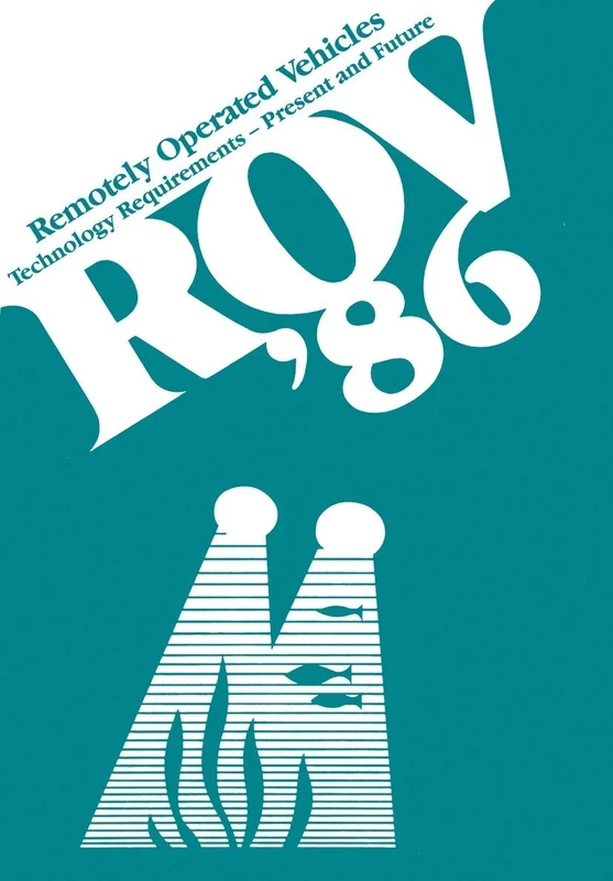 ROV ’86: Remotely Operated Vehicles: Technology Requirements―Present and Future Proceedings of the ROV ’86 Conference organized by the Marine ... and held in Aberdeen, UK,24―26 June 1986