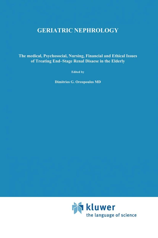 Geriatric Nephrology: The medical, psychosocial, nursing, financial and ethical issues of treating end-stage renal disease in the elderly: 12 (Developments in Nephrology, 12)