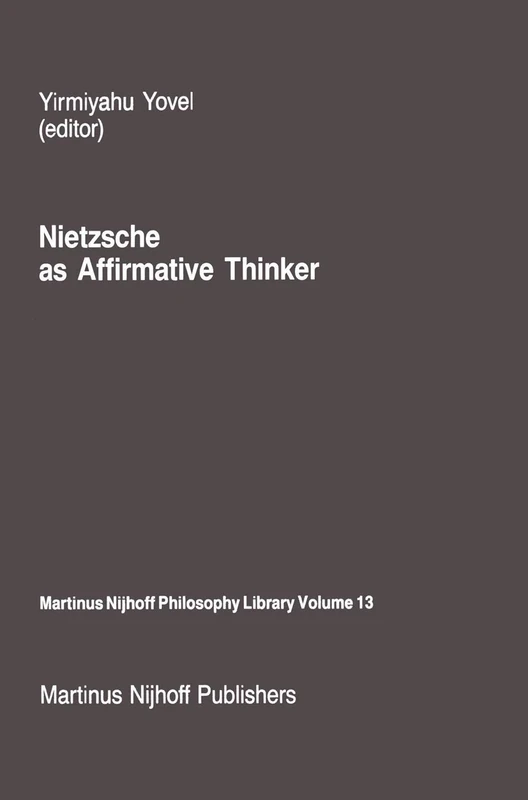Nietzsche as Affirmative Thinker: Papers Presented at the Fifth Jerusalem Philosophical Encounter, April 1983: 13 (Martinus Nijhoff Philosophy Library, 13)