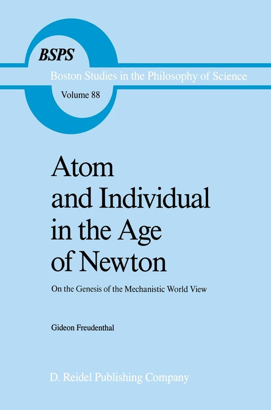 Atom and Individual in the Age of Newton: On the Genesis of the Mechanistic World View: 88 (Boston Studies in the Philosophy and History of Science, 88)