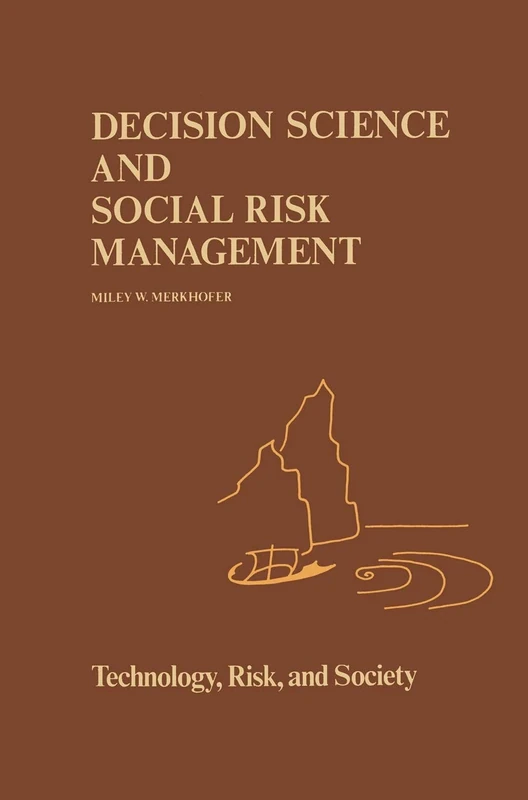 Decision Science and Social Risk Management: A Comparative Evaluation of Cost-Benefit Analysis, Decision Analysis, and Other Formal Decision-Aiding Approaches: 2 (Risk, Governance and Society, 2)