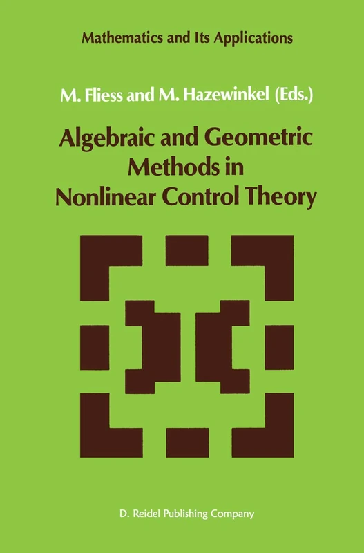 Algebraic and Geometric Methods in Nonlinear Control Theory: 29 (Mathematics and Its Applications, 29)