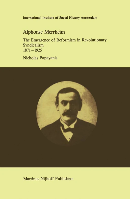 Alphonse Merrheim: The Emergence of Reformism in Revolutionary Syndicalism, 1871 – 1925: 8 (Studies in Social History, 8)