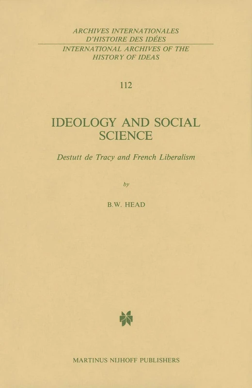 Ideology and Social Science: Destutt de Tracy and French Liberalism: 112 (International Archives of the History of Ideas Archives internationales d'histoire des idées, 112)