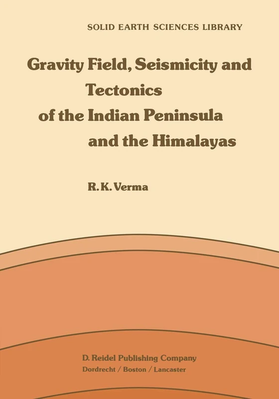 Gravity Field, Seismicity and Tectonics of the Indian Peninsula and the Himalayas: 3 (Solid Earth Sciences Library, 3)