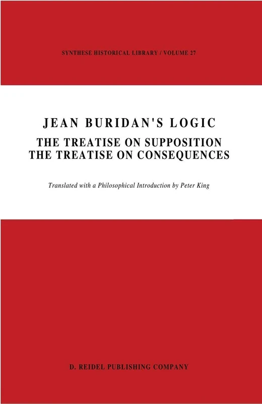 Jean Buridan’s Logic: The Treatise on Supposition The Treatise on Consequences: 27 (Synthese Historical Library, 27)