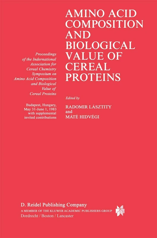 Amino Acid Composition and Biological Value of Cereal Proteins: Proceedings of the International Association for Cereal Chemistry Symposium on Amino ... and Biological Value of Cereal Proteins