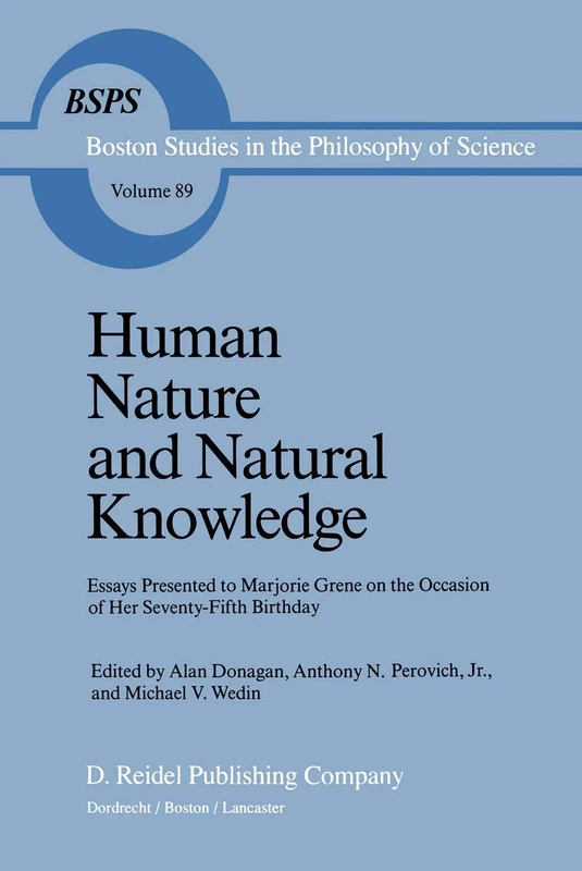 Human Nature and Natural Knowledge: Essays Presented to Marjorie Grene on the Occasion of Her Seventy-Fifth Birthday: 89 (Boston Studies in the Philosophy and History of Science, 89)