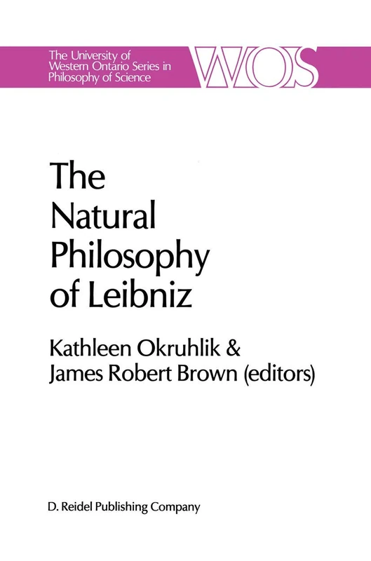 The Natural Philosophy of Leibniz: 29 (The Western Ontario Series in Philosophy of Science, 29)