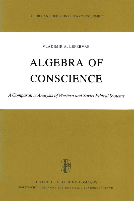 Algebra of Conscience: A Comparative Analysis of Western and Soviet Ethical Systems: 26 (Theory and Decision Library, 26)