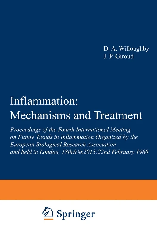 Inflammation: Mechanisms and Treatment: Proceedings of the Fourth International Meeting on Future Trends in Inflammation Organized by the European ... held in London, 18th–22nd February 1980: 4