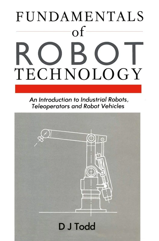 Fundamentals of Robot Technology: An Introduction to Industrial Robots, Teleoperators and Robot Vehicles