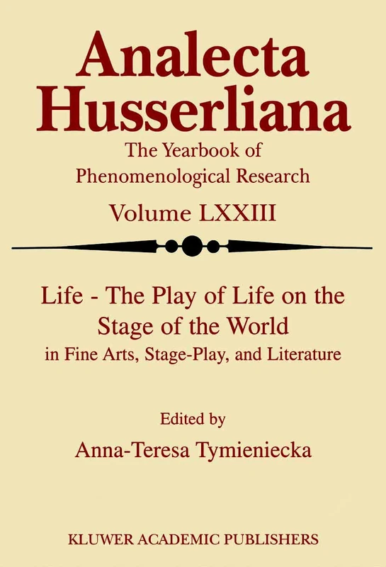Life the Play of Life on the Stage of the World in Fine Arts, Stage-Play, and Literature: 73 (Analecta Husserliana, 73)