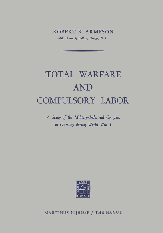 Total Warfare and Compulsory Labor: A Study of the Military-Industrial Complex in Germany during World War I
