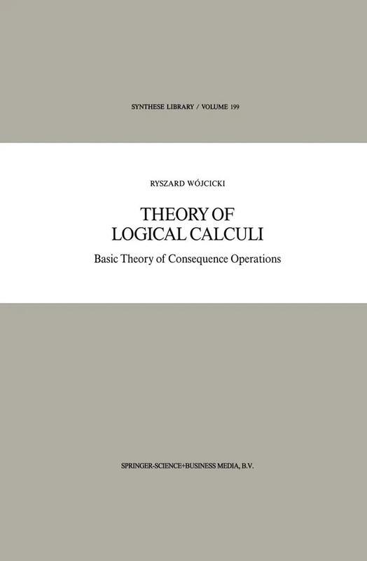 Theory of Logical Calculi: Basic Theory of Consequence Operations: 199 (Synthese Library, 199)
