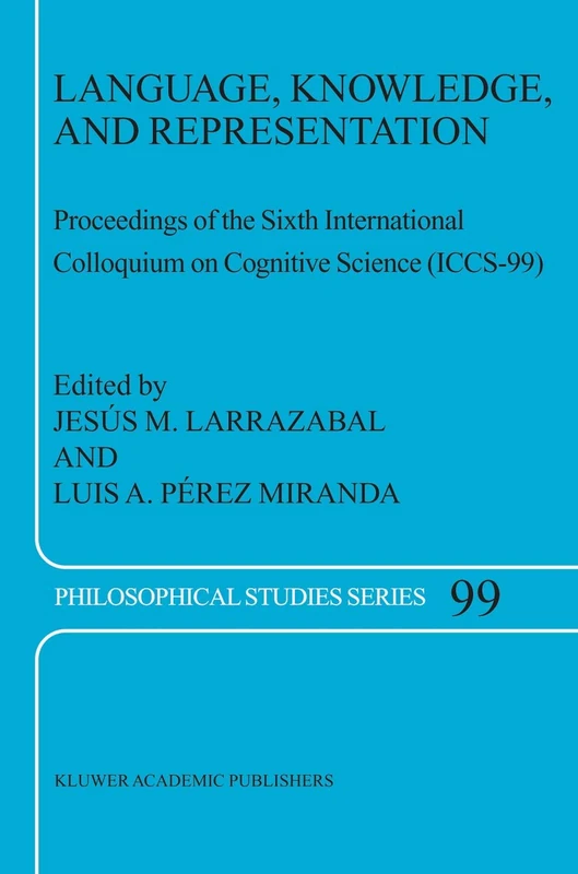 Language, Knowledge, and Representation: Proceedings of the Sixth International Colloquium on Cognitive Science (ICCS-99) (Philosophical Studies Series, 99)