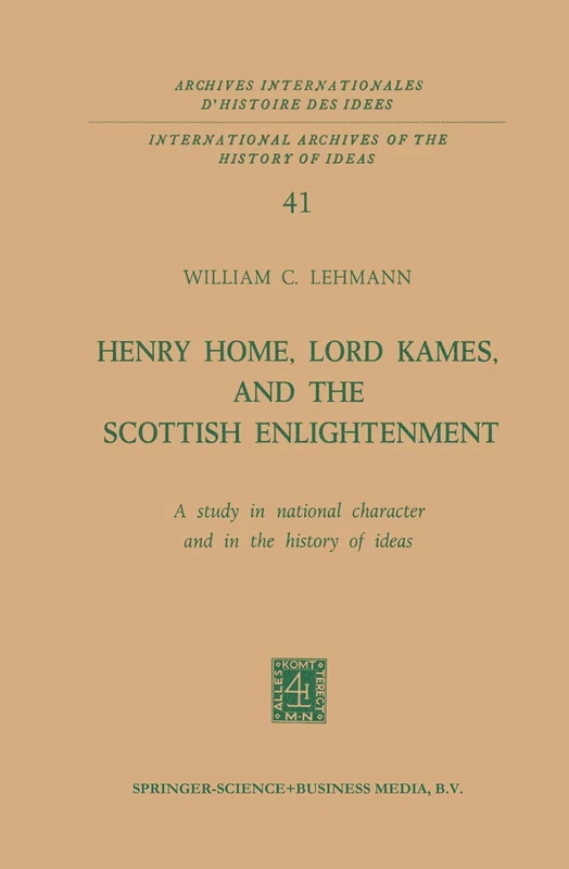 Henry Home, Lord Kames, and the Scottish Enlightenment: A Study in National Character and in the History of Ideas: 41 (International Archives of the ... internationales d'histoire des idées, 41)