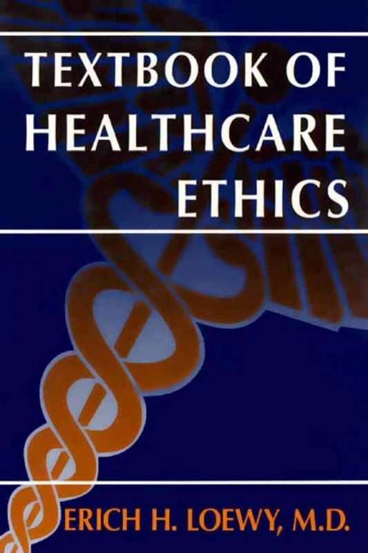 Springer Textbook of Healthcare Ethics - Erich H. Loewy