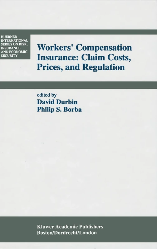 Workers’ Compensation Insurance: Claim Costs, Prices, and Regulation: 16 (Huebner International Series on Risk, Insurance and Economic Security, 16)