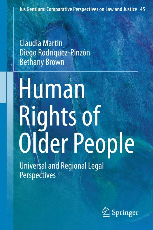 Human Rights of Older People: Universal and Regional Legal Perspectives: 45 (Ius Gentium: Comparative Perspectives on Law and Justice, 45)