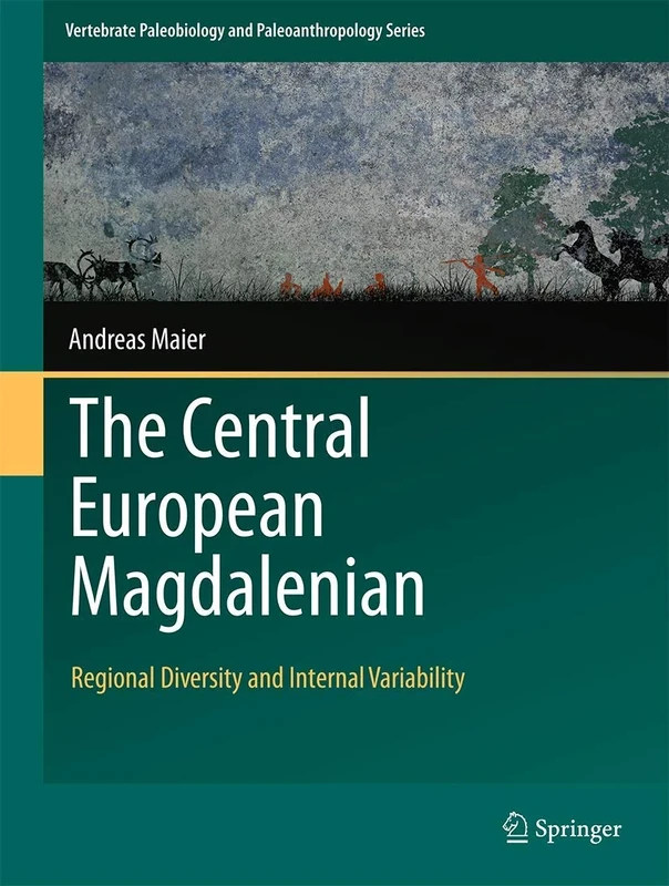 The Central European Magdalenian: Regional Diversity and Internal Variability (Vertebrate Paleobiology and Paleoanthropology)