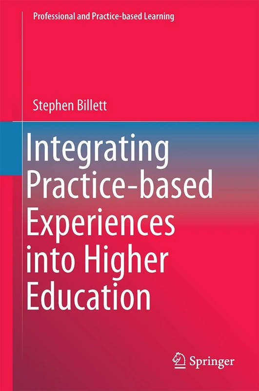 Integrating Practice-based Experiences into Higher Education: 13 (Professional and Practice-based Learning, 13)