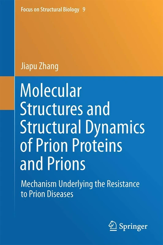 Molecular Structures and Structural Dynamics of Prion Proteins and Prions: Mechanism Underlying the Resistance to Prion Diseases: 9 (Focus on Structural Biology, 9)