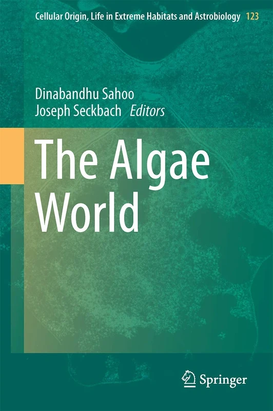 The Algae World: 26 (Cellular Origin, Life in Extreme Habitats and Astrobiology, 26)
