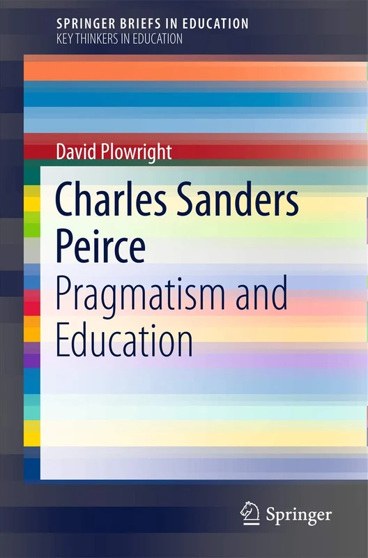Charles Sanders Peirce: Pragmatism and Education (SpringerBriefs in Education)