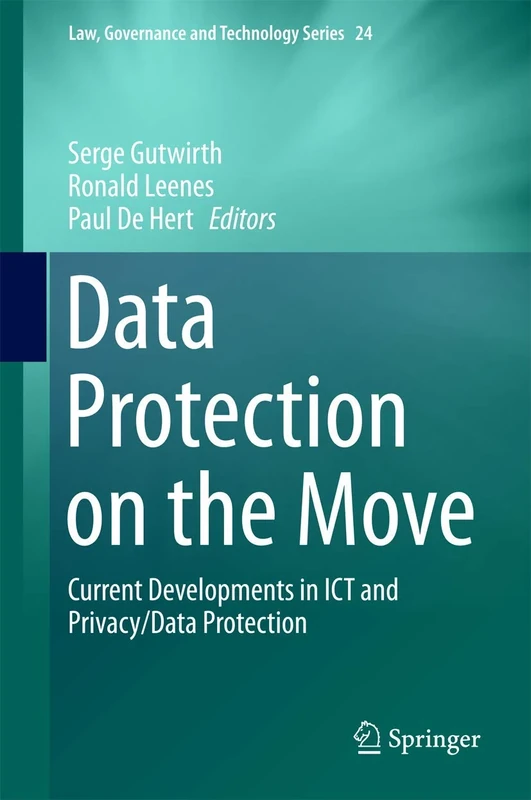 Data Protection on the Move: Current Developments in ICT and Privacy/Data Protection: 24 (Law, Governance and Technology Series, 24)
