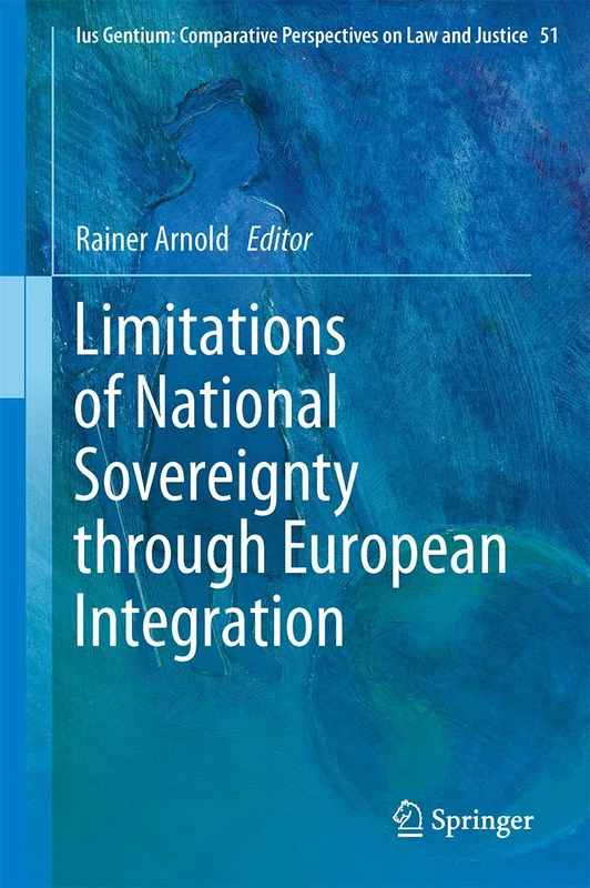 Limitations of National Sovereignty through European Integration: 51 (Ius Gentium: Comparative Perspectives on Law and Justice, 51)