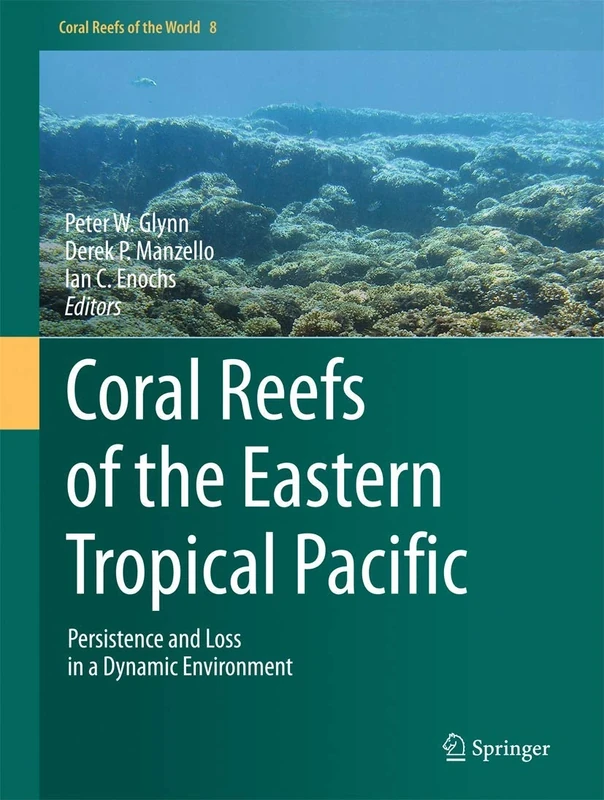 Coral Reefs of the Eastern Tropical Pacific: Persistence and Loss in a Dynamic Environment: 8 (Coral Reefs of the World, 8)