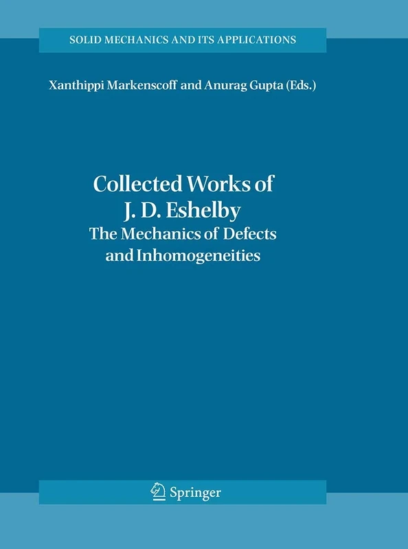 Collected Works of J. D. Eshelby: The Mechanics of Defects and Inhomogeneities: 133 (Solid Mechanics and Its Applications, 133)
